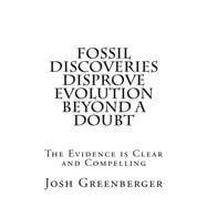 Fossil Discoveries Disprove Evolution Beyond a Doubt