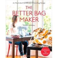 The Better Bag Maker An Illustrated Handbook of Handbag Design • Techniques, Tips, and Tricks