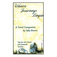 Where Journeys Begin : Tips for the Novice and Seasoned Traveler