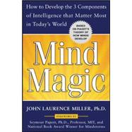 Mind Magic How to Develop the 3 Components of Intelligence That Matter Most in Today's World