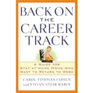 Back on the Career Track : A Guide for Stay-at-Home Moms Who Want to Return to Work