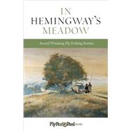 In Hemingway's Meadow Award-Winning Fly-Fishing Stories, Vol. 1