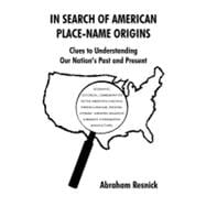 In Search of American Place-Name Origins : Clues to Understanding Our Nation's Past and Present