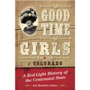 Good Time Girls of Colorado A Red-Light History of the Centennial State