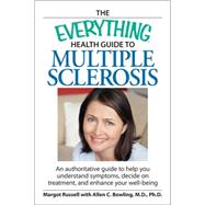 The Everything Health Guide to Multiple Sclerosis: An Authoritative Guide to Help You Understand Symptoms, Decide on Treatment, and Enhance Your Well-Being,9781598698053