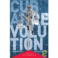 Cuban Revolution Reader : A Documentary History of 45 Key Moments in the Cuban Revolution