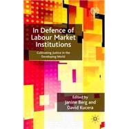 In Defence of Labour Market Institutions Cultivating Justice in the Developing World