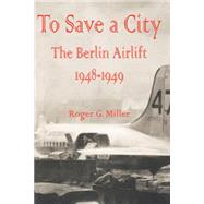To Save a City: The Berlin Airlift 1948 - 1949
