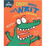 Croc Needs to Wait (Behavior Matters) A Book about Patience