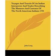 Voyages and Travels of an Indian Interpreter and Trader Describing the Manners and Customs of the North American Indians 1791