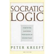 Socratic Logic 3e : A Logic Text Using Socratic Method, Platonic Questions, and Aristotelian Principles