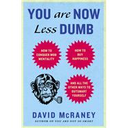 You Are Now Less Dumb How to Conquer Mob Mentality, How to Buy Happiness, and All the Other Ways to Outsmart Yourself