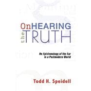 On Hearing the Truth: An Epistemology of the Ear in a Postmodern World