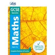 Letts GCSE Revision Success (New 2015 Curriculum Edition) — GCSE Maths Higher: Complete Revision & Practice