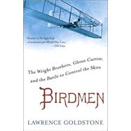 Birdmen The Wright Brothers, Glenn Curtiss, and the Battle to Control the Skies