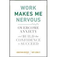 Work Makes Me Nervous Overcome Anxiety and Build the Confidence to Succeed