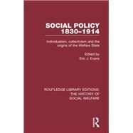Social Policy 1830-1914: Individualism, Collectivism and the Origins of the Welfare State