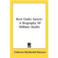 Born under Saturn : A Biography of William Hazlitt