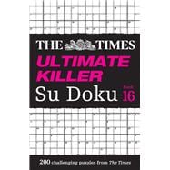 Times Ultimate Killer Su Doku Book 16 200 of the deadliest Su Doku puzzles