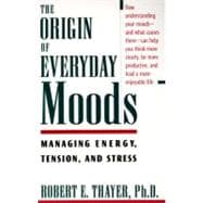 The Origin of Everyday Moods Managing Energy, Tension, and Stress