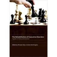 Rehabilitation of Executive Disorders A guide to theory and practice