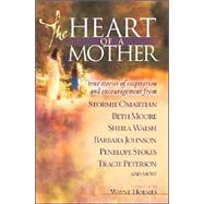 Heart of a Mother : True Stories of Inspiration and Encouragement