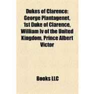 Dukes of Clarence : George Plantagenet, 1st Duke of Clarence, William Iv of the United Kingdom, Prince Albert Victor