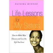 Life Lessons for My Sisters How to Make Wise Choices and Live a Life You Love!