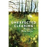 Unexpected Clearing Poems by Rose Lucas