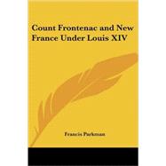 Count Frontenac And New France Under Louis XIV