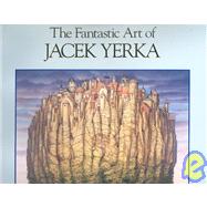 Fantastic Art of Jacek Yerka : A Portfolio of Twenty-Two Paintings