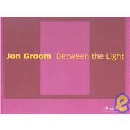 Jon Groom: Between the Light: Paintings and Watercolors 2002-2006