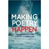 Making Poetry Happen Transforming the Poetry Classroom