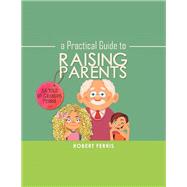 A Practical Guide to Raising Parents