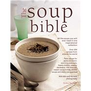The Soup Bible All The Soups You Will Ever Need In One Inspirational Collection - Over 200 Recipes From Around The World