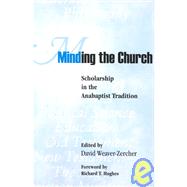 Minding the Church : Scholarship in the Anabaptist Tradition