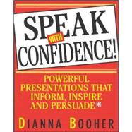 Speak With Confidence Powerful Presentations That Inform, Inspire and Persuade