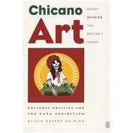 Chicano Art Inside/Outside the Master's House : Cultural Politics and the CARA Exhibition,9780292728059