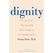 Dignity : The Essential Role It Plays in Resolving Conflict