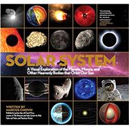 Solar System A Visual Exploration of the Planets, Moons, and Other Heavenly Bodies that Orbit Our Sun