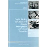 Social Anxiety in Childhood: Bridging Developmental and Clinical Perspectives New Directions for Child and Adolescent Development, Number 127