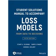 Student Solutions Manual to Accompany Loss Models From Data to Decisions