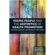 Young People and the Aesthetics of Health Promotion: Beyond Reason, Rationality and Risk