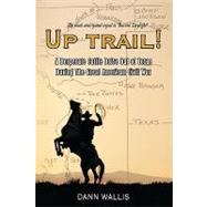 Up Trail! : A Desperate Cattle Drive Out of Texas During the Great American Civil War