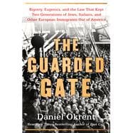 The Guarded Gate Bigotry, Eugenics, and the Law That Kept Two Generations of Jews, Italians, and Other European Immigrants Out of America