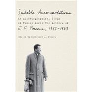 Suitable Accommodations An Autobiographical Story of Family Life: The Letters of J. F. Powers, 1942-1963