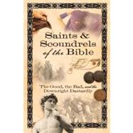Saints & Scoundrels of the Bible : The Good, the Bad, and the Downright Dastardly