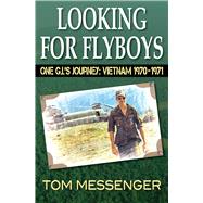 Looking for Flyboys One G.I.'s Journey: Vietnam 1970-1971