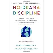 No-Drama Discipline The Whole-Brain Way to Calm the Chaos and Nurture Your Child's Developing Mind