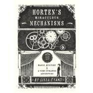Horten's Miraculous Mechanisms Magic, Mystery, & a Very Strange Adventure
